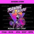 Training To Failure Because I Cant Count Gym Humor PNG, Workout PNG