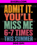 Admit It You'll Miss Me 6-7 Times This Summer, Last Day Of School Graphic PNG