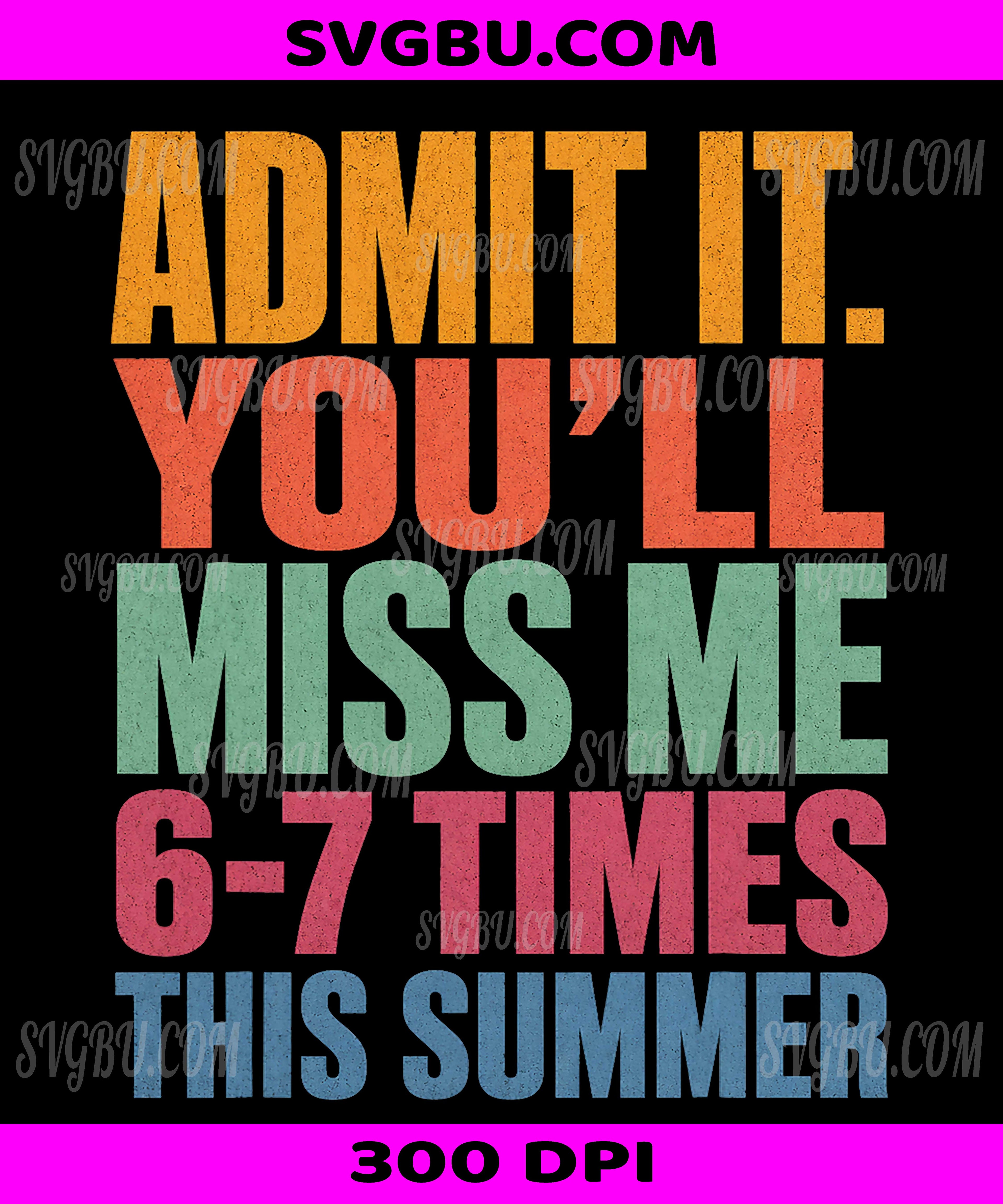 Admit It You'll Miss Me 6-7 Times This Summer, Last Day Of School Graphic PNG