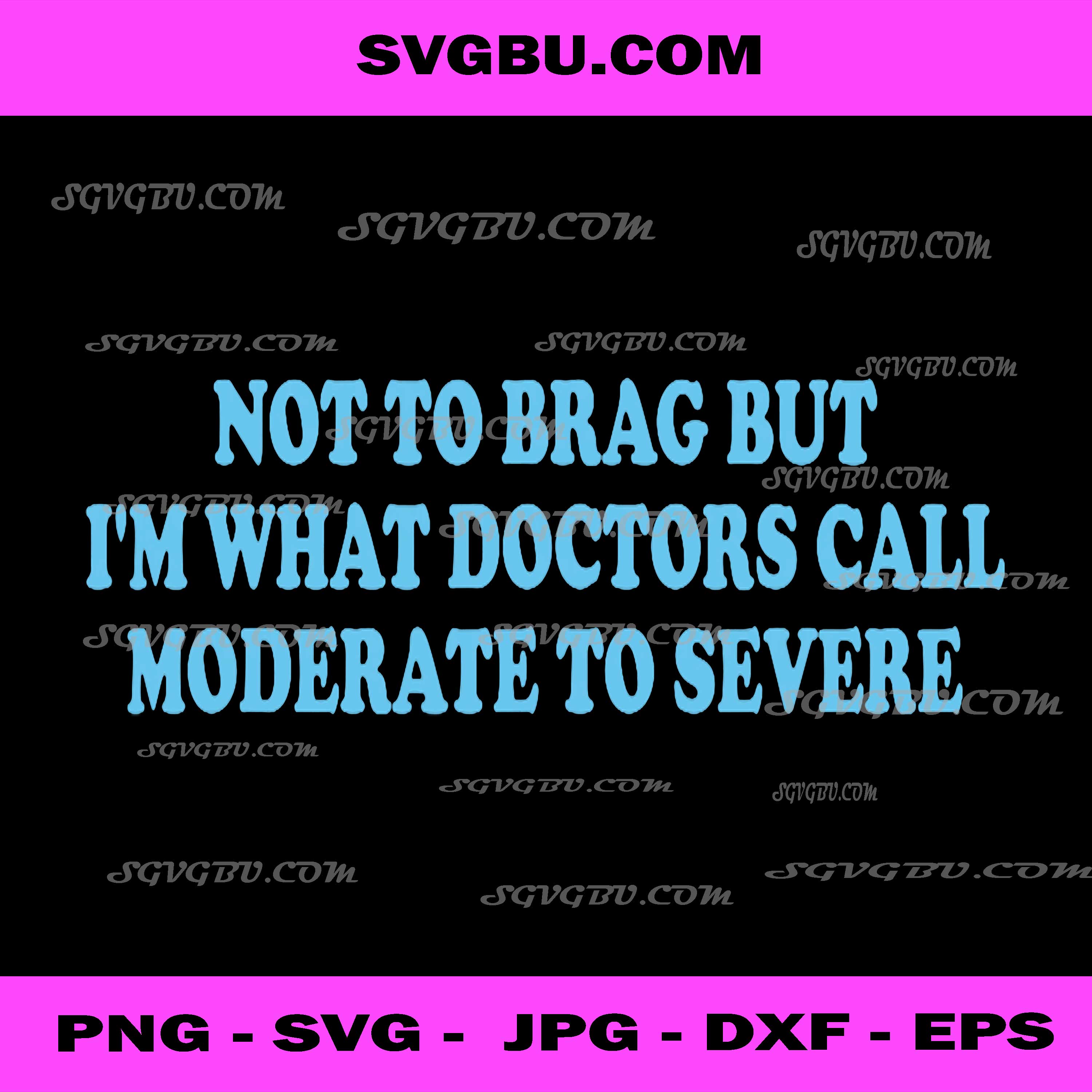 Not To Brag Doctors Call Moderate To Severe PNG, Medical Humor PNG