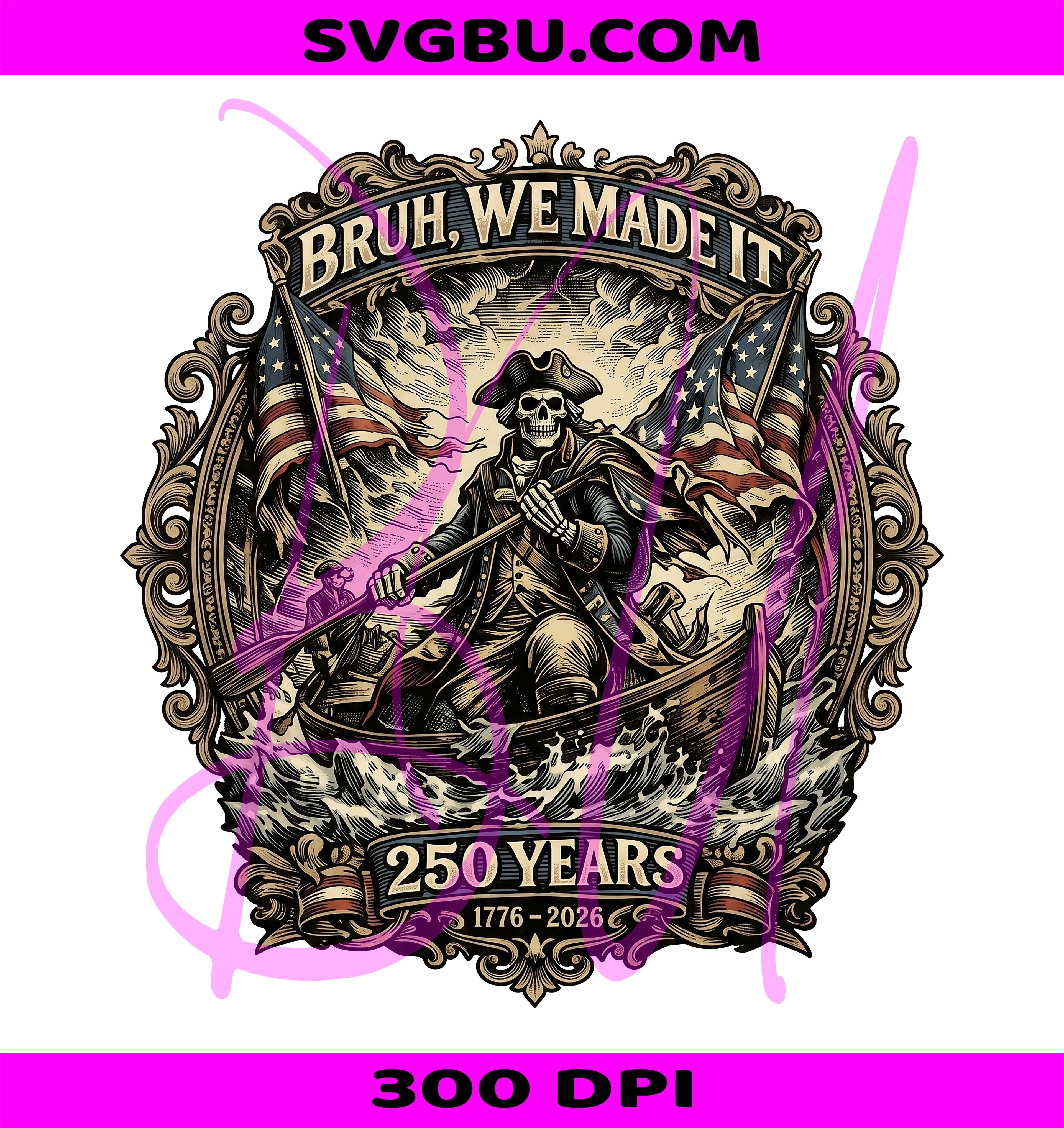 Bruh We Made It 250 Years PNG, Funny George Washington Skeleton PNG