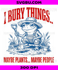 I Bury Things Frog PNG, Funny Meme Dark Humor Retro Design