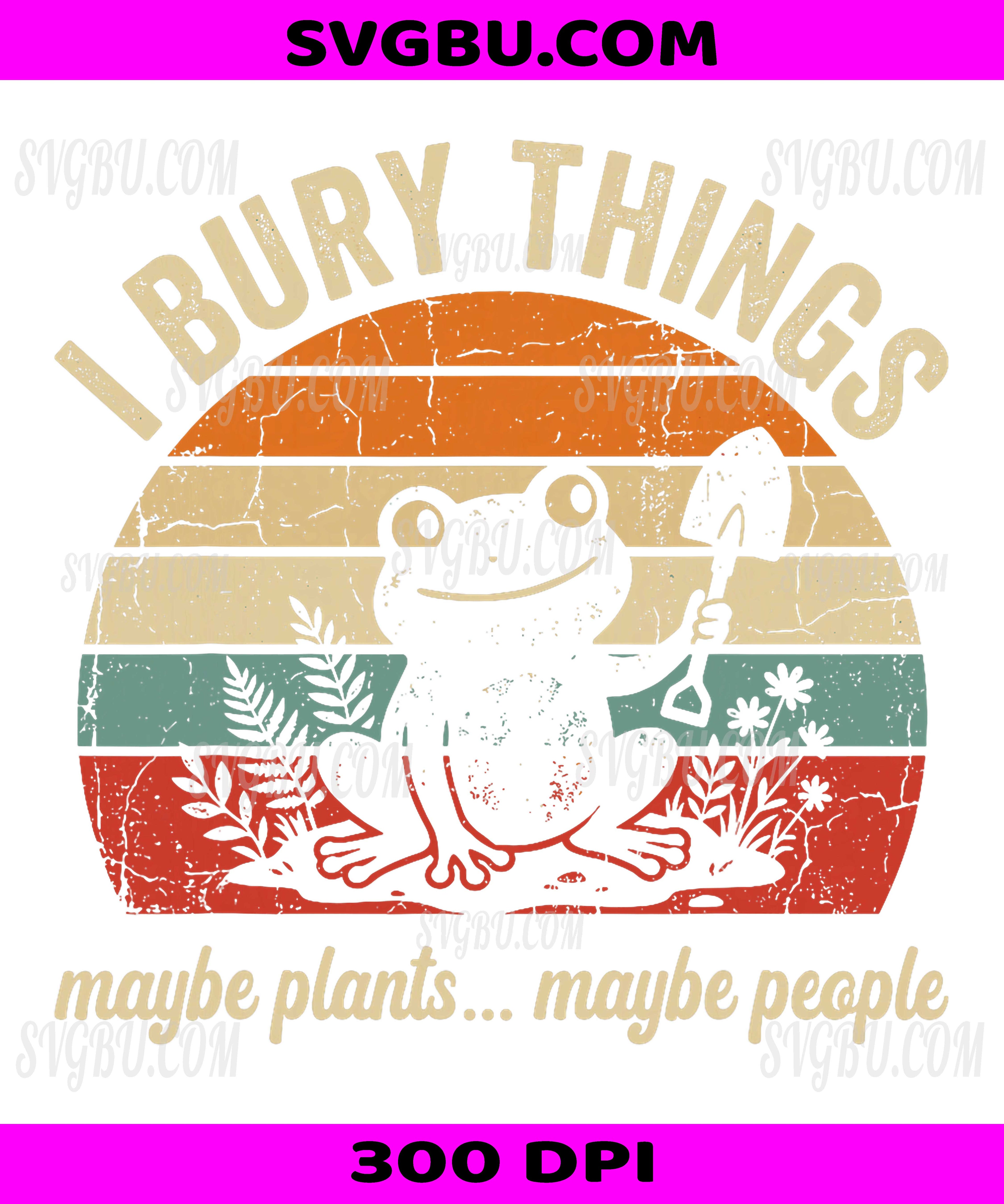I Bury Things Frog PNG, Maybe Plants Maybe People Retro Funny Design