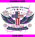 Faith Freedom PNG, 250 Years 1776 2026 PNG, America 4th of July PNG
