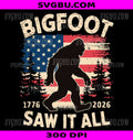 Bigfoot Saw It All PNG 250 Years 1776 2026 4th Of July PNG
