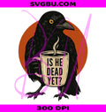 Is He Vintage Dead Yet Dark Crow Raven Bird Humor PNG, Retro Design PNG