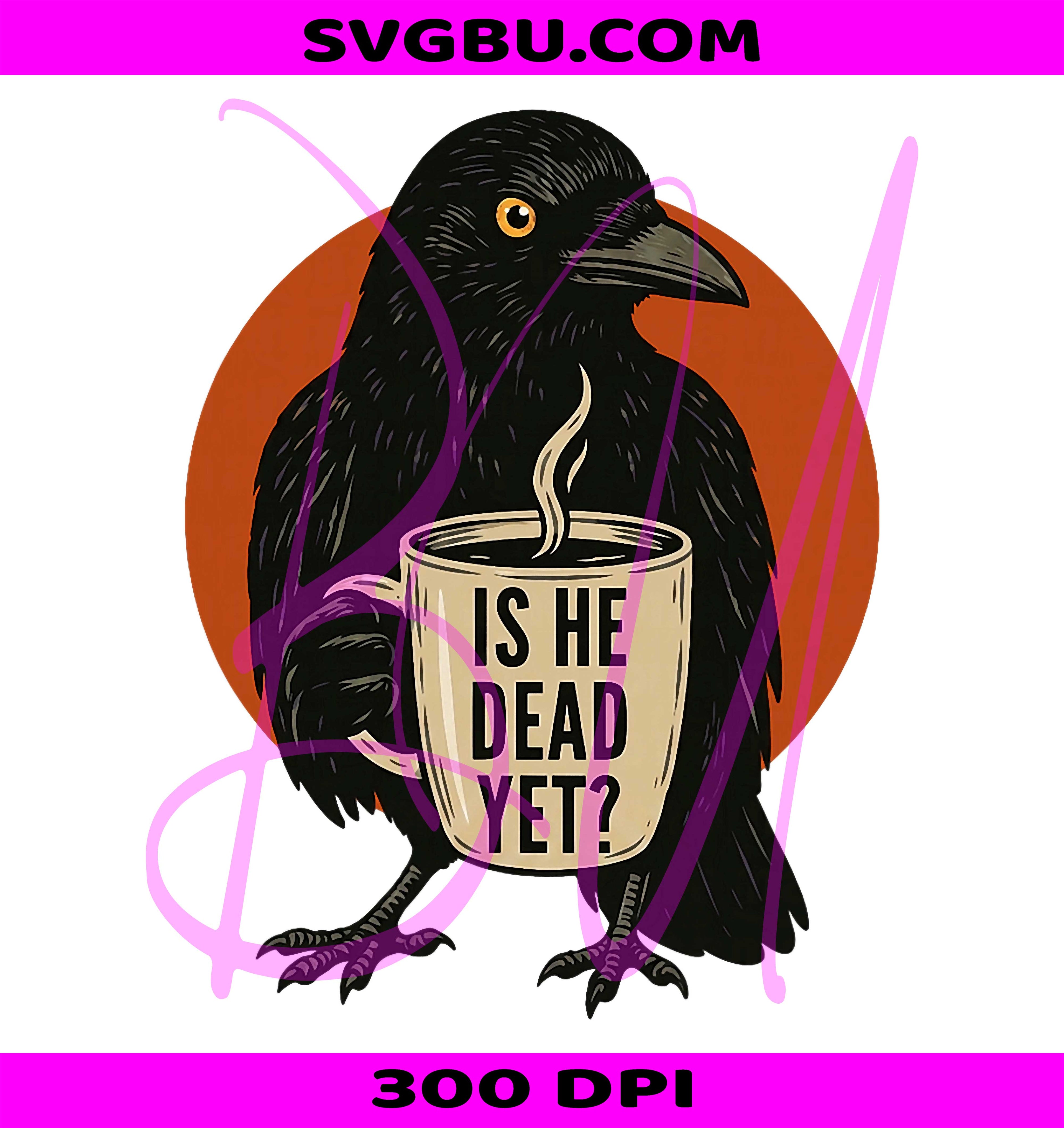 Is He Vintage Dead Yet Dark Crow Raven Bird Humor PNG, Retro Design PNG