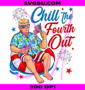 Chill The Fourth Out PNG, Trump Patriotic PNG, 4th Of July Trump PNG