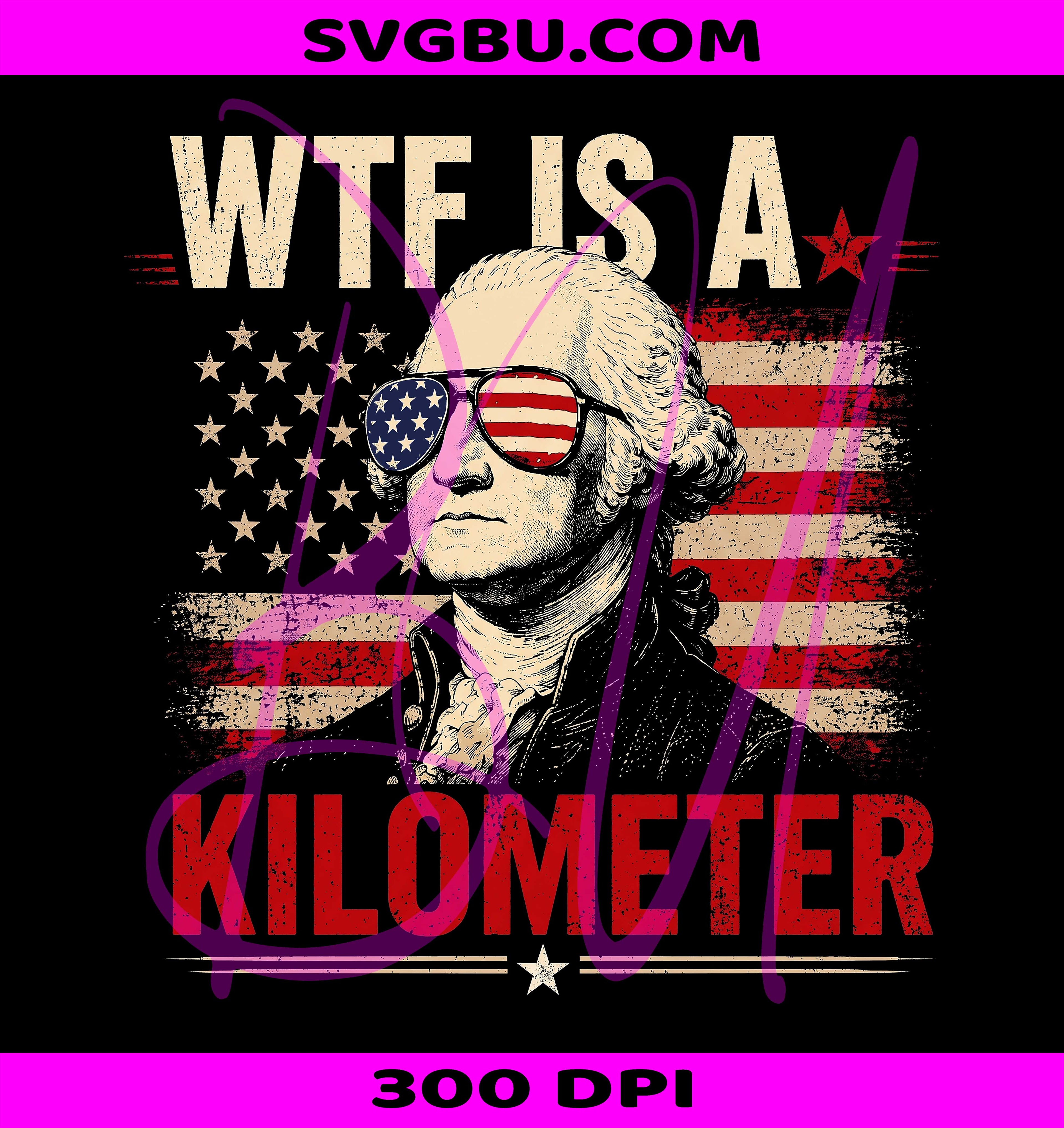 WTF Is A Kilometer PNG, George Washington PNG, American Flag PNG