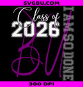 Class Of 2026 I Am So Done PNG, Senior 26 Graduation PNG