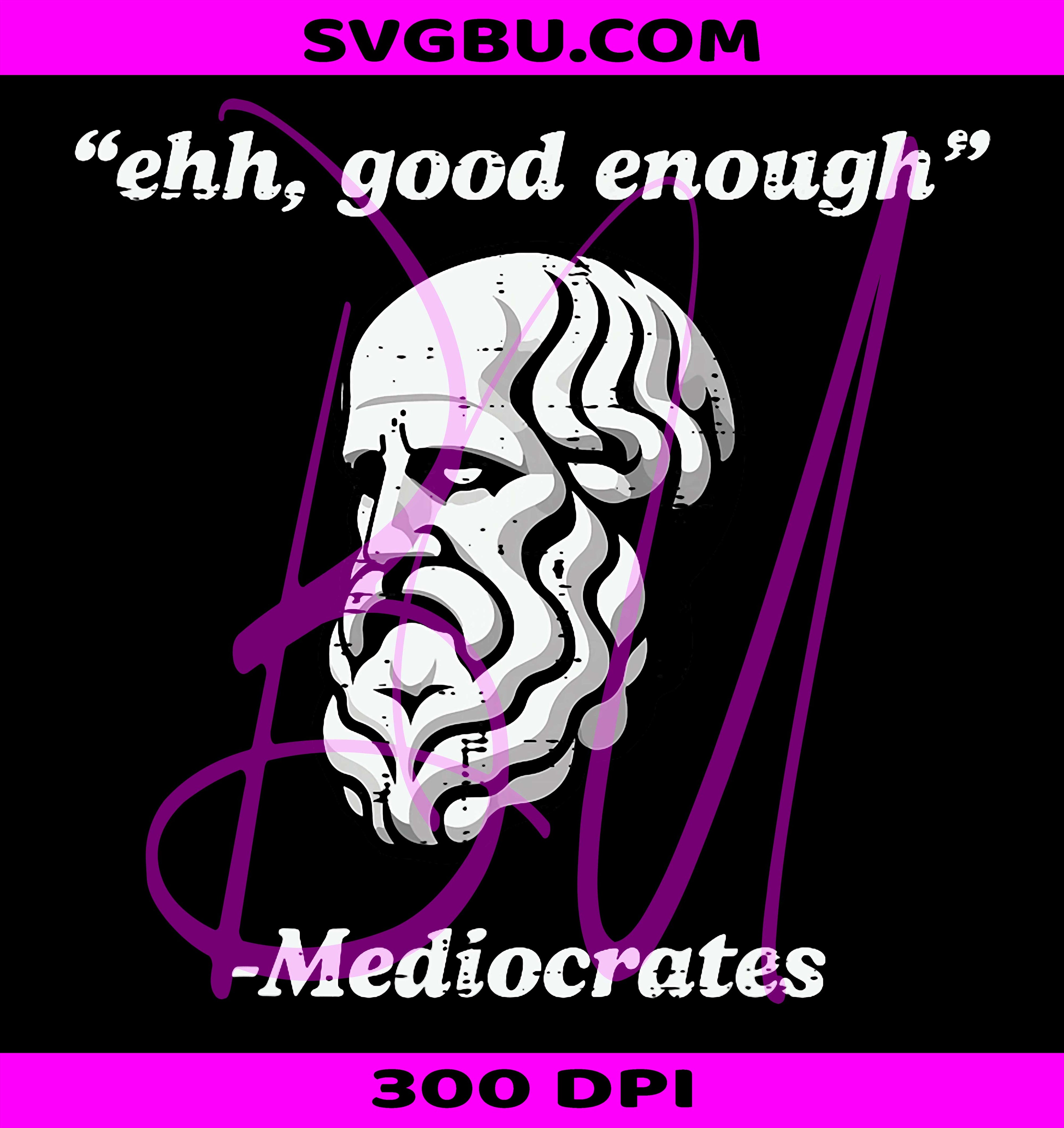 Ehh Good Enough PNG, Mediocrates Funny Saying Joke Men PNG