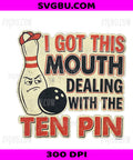 I Got This Mouth Ten Pin League PNG, Bowling Humor Retro Design