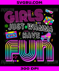 Funny 80's Girls Just Wanna Have Fun, Retro 1970s 1980s PNG