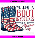 Boot In Your Ass American Way PNG, 4th Of July Patriot PNG