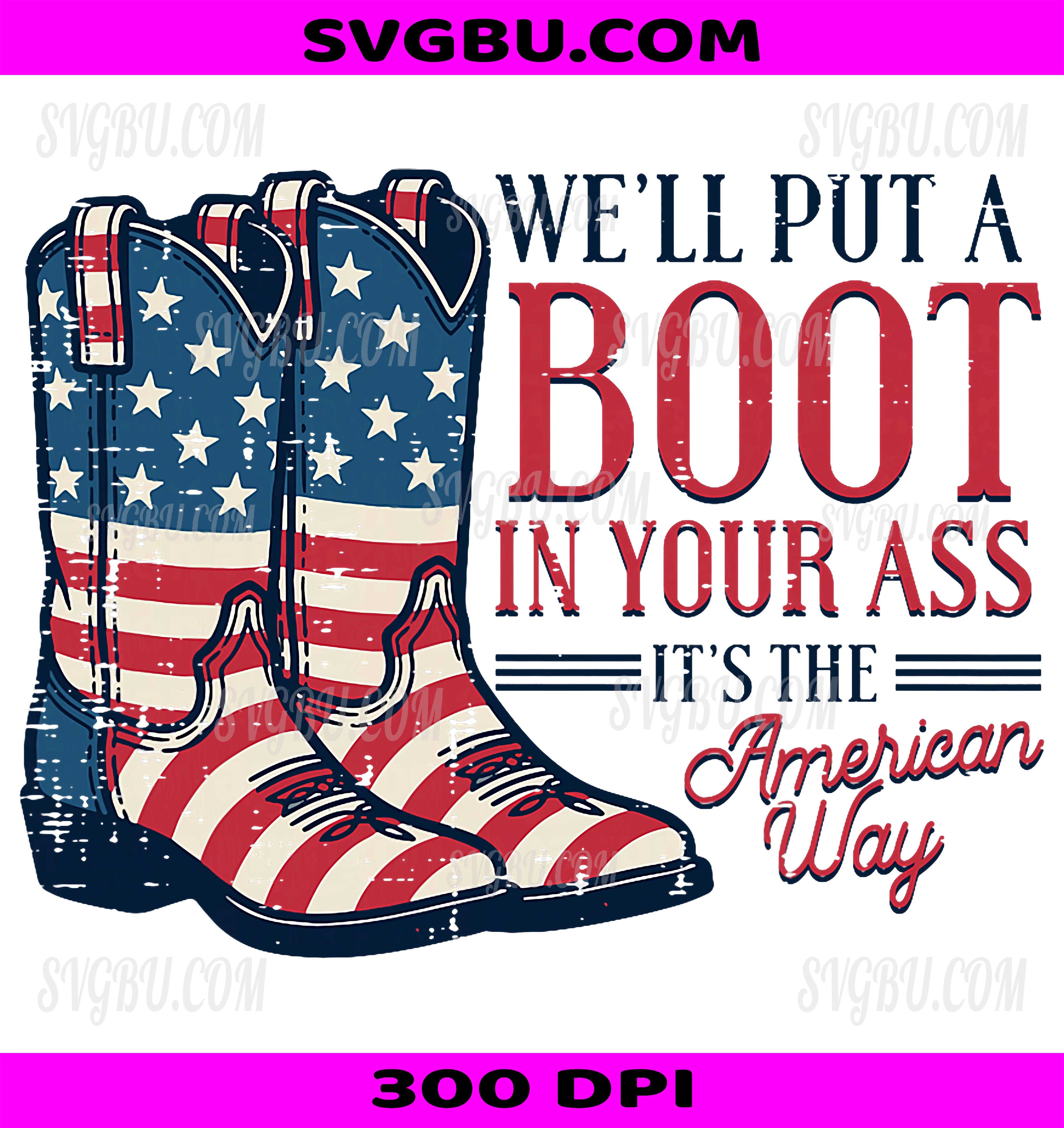 Boot In Your Ass American Way PNG, 4th Of July Patriot PNG