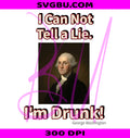 I Can Not Tell A Lie I'm Drunk PNG, Funny Washington PNG