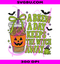 A Brew A Day PNG, Witch Away PNG, Trendy Fall Halloween PNG