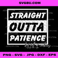 Straigt Outta Patience PNG, Straight Outta PNG, Straight Outta Your Text PNG