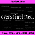 Overstimulated Sarcastic Quote PNG, Mental Health Awareness PNG