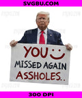 You Missed Again Assholes, Donald Trump Holding Sign PNG, Political Humor Patriotic Design