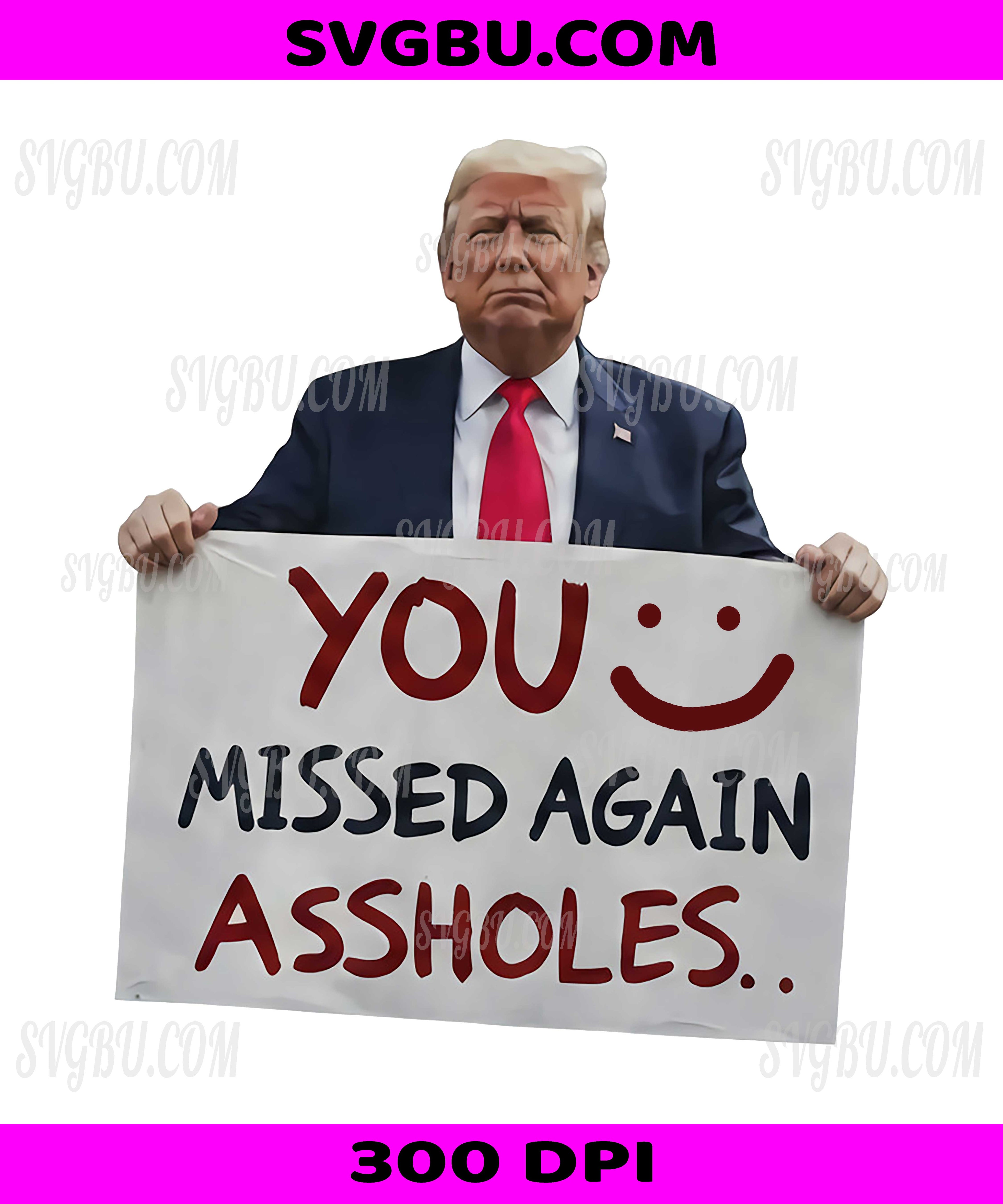You Missed Again Assholes, Donald Trump Holding Sign PNG, Political Humor Patriotic Design