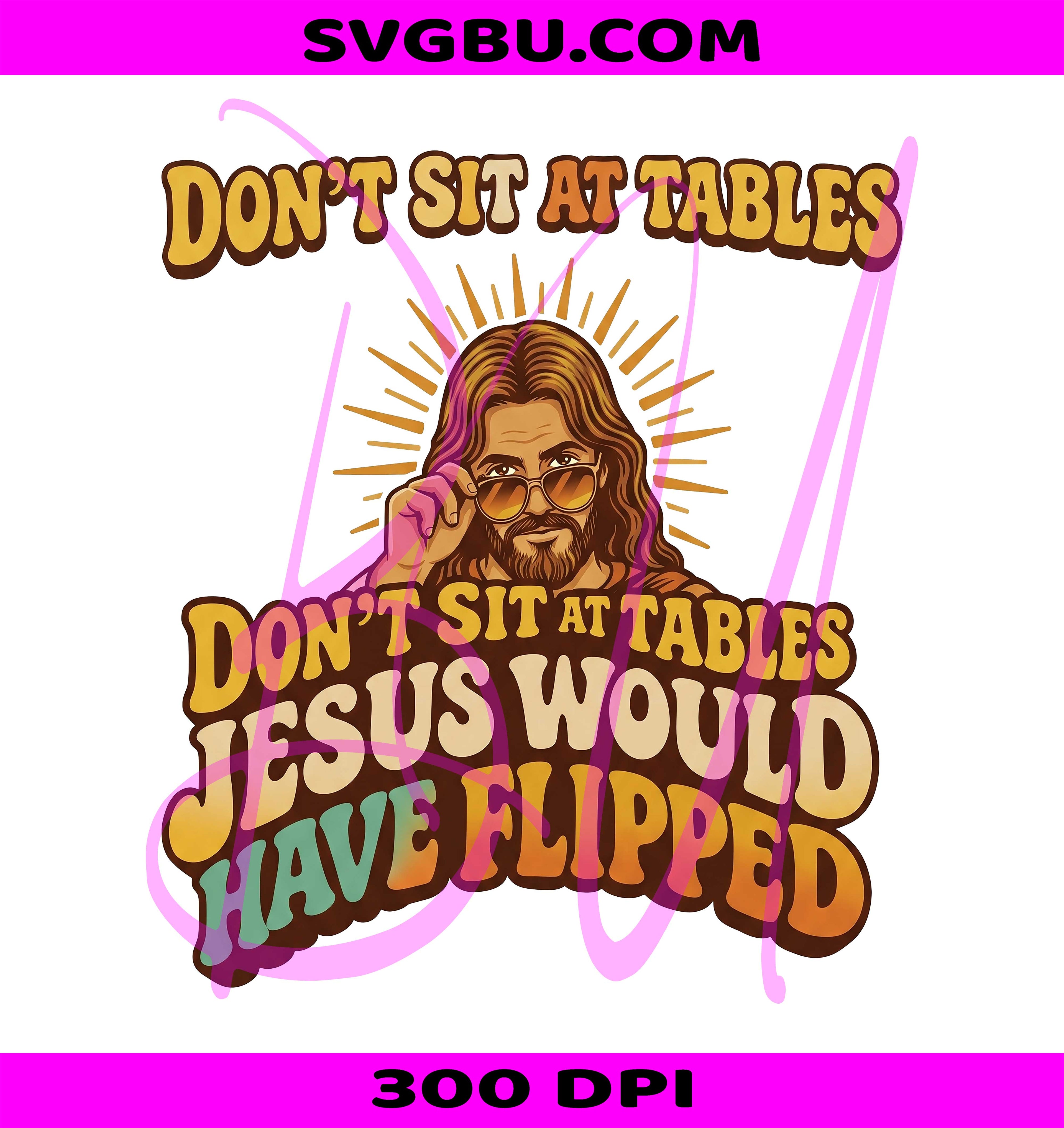 Don't Sit at Tables Jesus Would Have Flipped PNG, Progressive Christian Graphic PNG