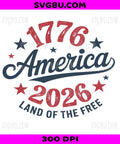 America 1776-2026, Land Of The Free Patriotic PNG, US Flag Stars Sublimation Design