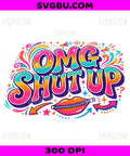 Funny Saying OMG Shut Up PNG, Humor Meme Sarcasm Joke PNG