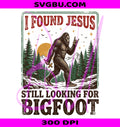 I Found Jesus Still Looking For Bigfoot PNG, Christian Art PNG