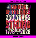 Land Of The Free USA 250 Years PNG, Independence Day Patriotic Graphic PNG
