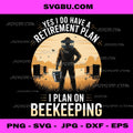 Yes I Do Have A Retirement Plan Beekeeping Hobby PNG, Bee Lover PNG