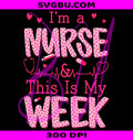 I'm A Nurse And This Is My Week PNG, Cute Happy Nurse Week 2026 PNG