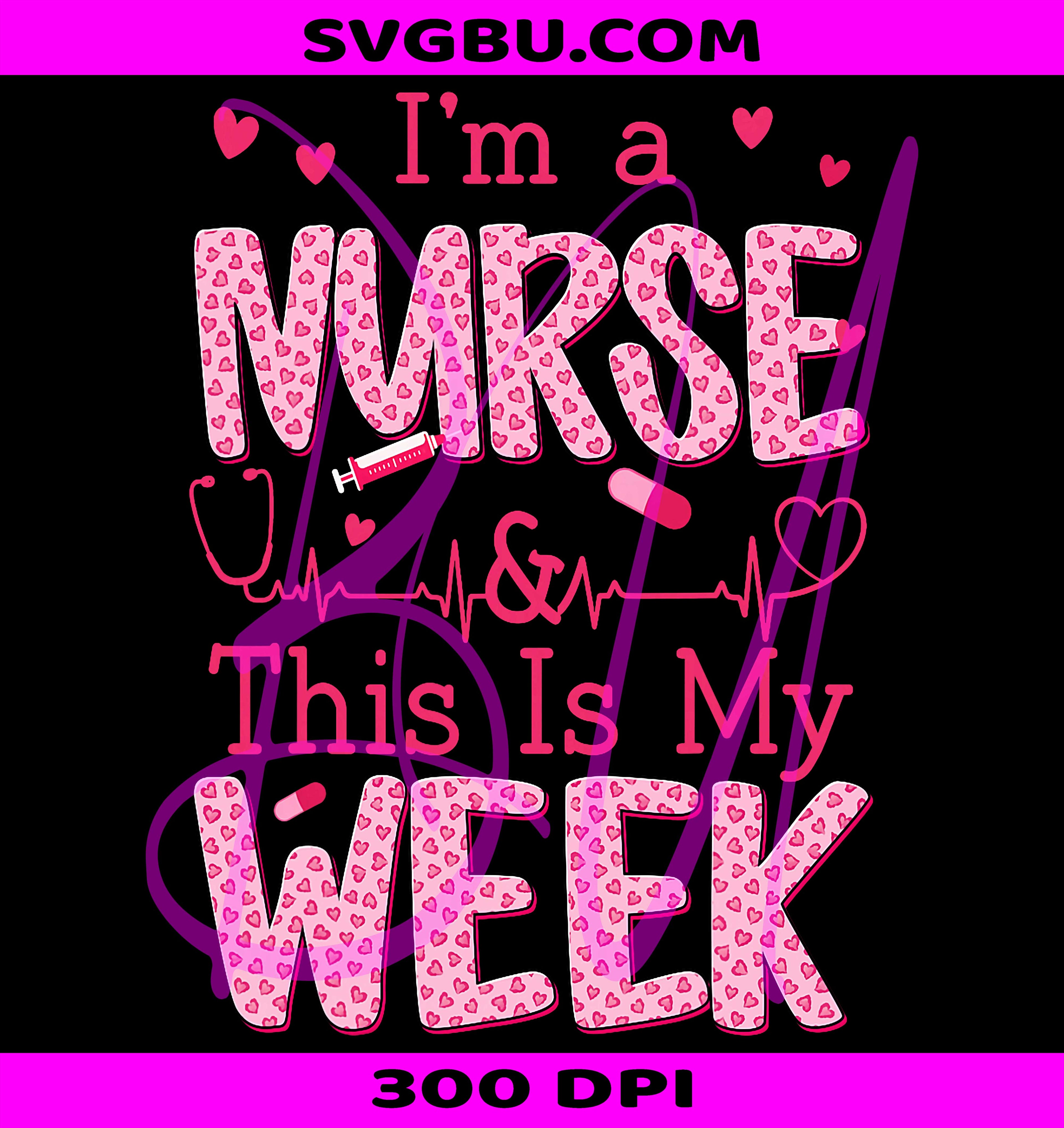 I'm A Nurse And This Is My Week PNG, Cute Happy Nurse Week 2026 PNG