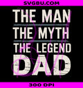 The Man The Myth The Legend Dad PNG, Distressed Father Legend PNG