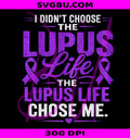 Lupus Awareness I Didnt Choose The Lupus Life It Chose Me PNG