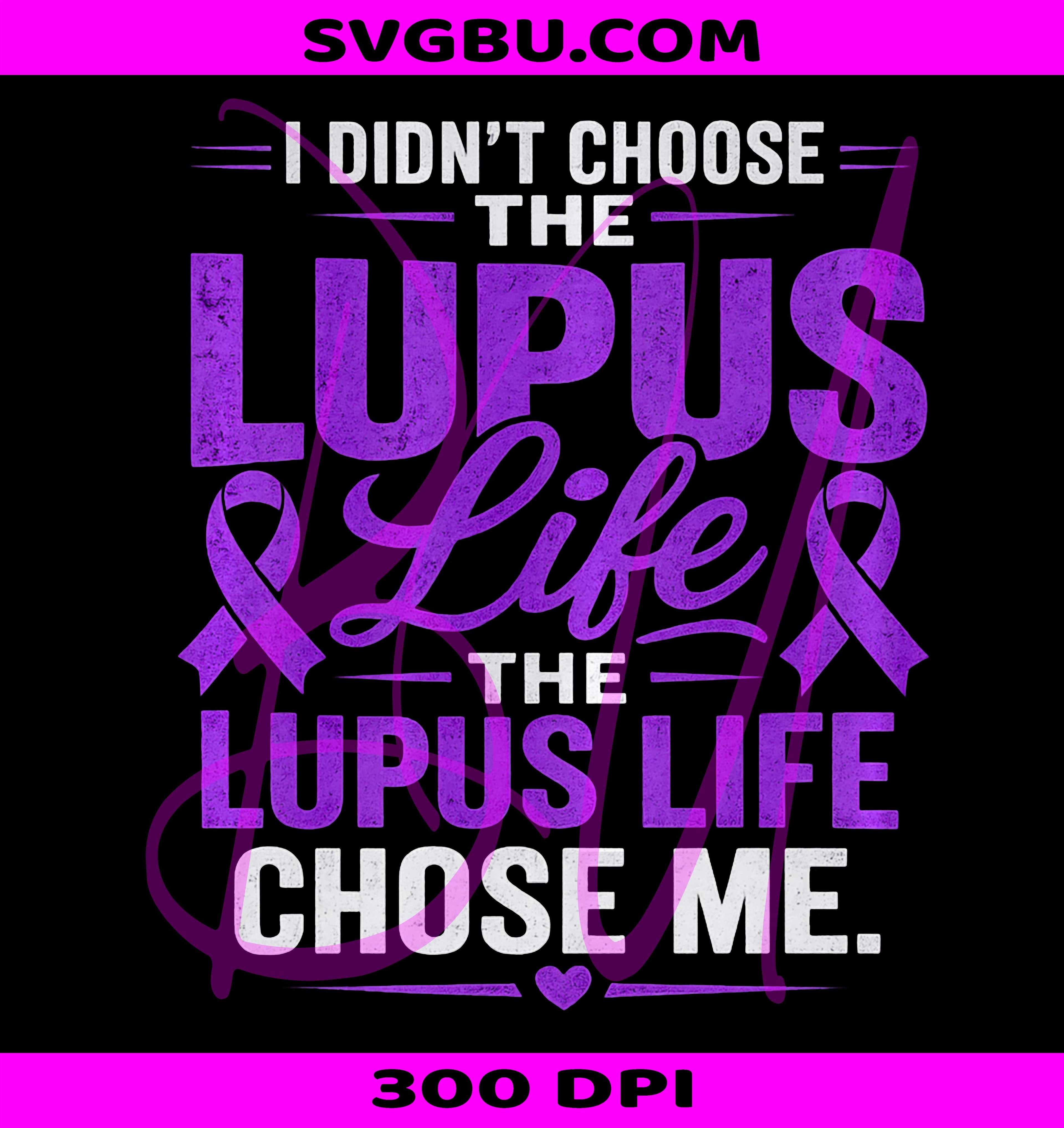 Lupus Awareness I Didnt Choose The Lupus Life It Chose Me PNG