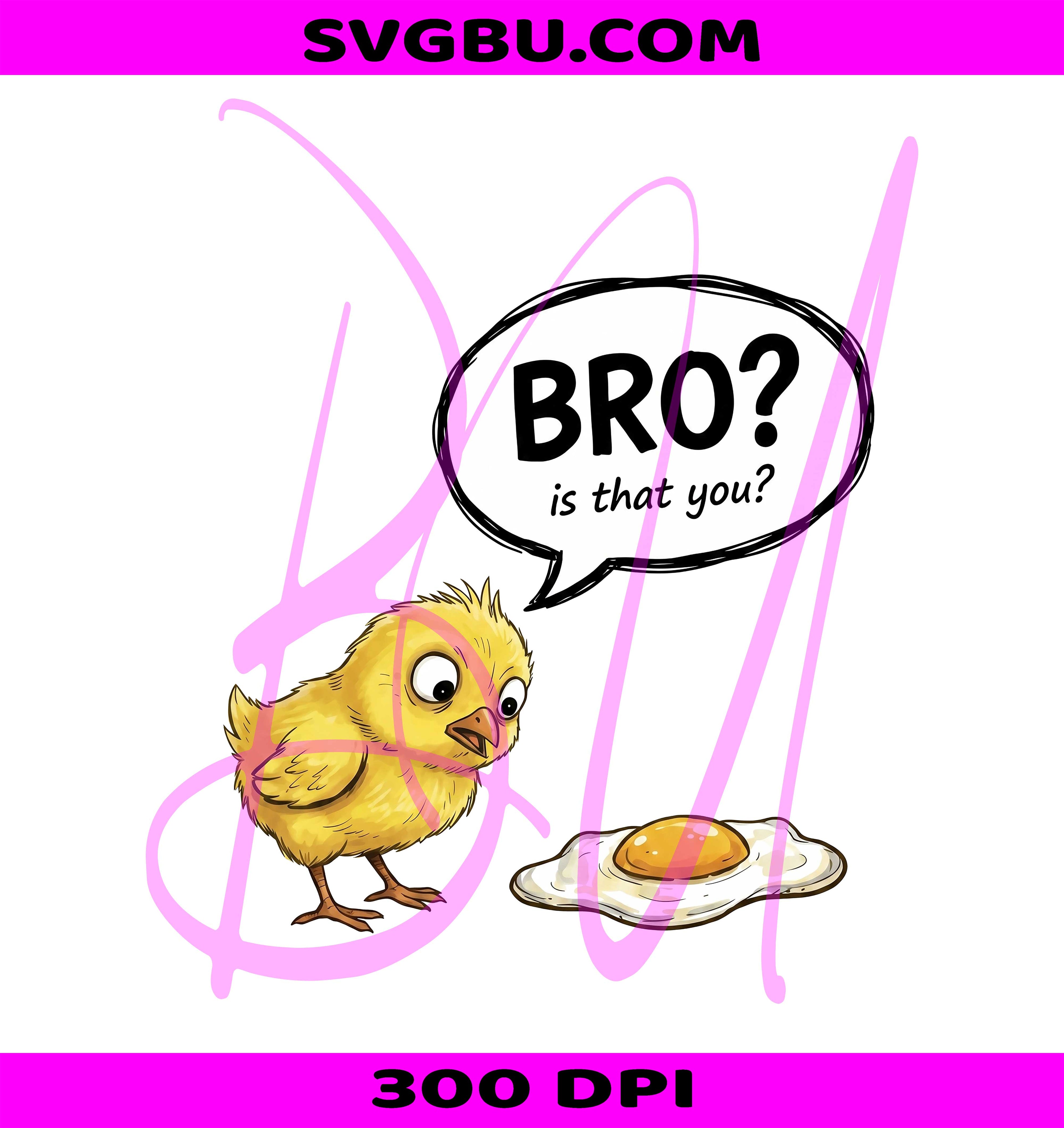 Bro Is That You Funny Chick PNG, Fried Egg Humorous Design PNG