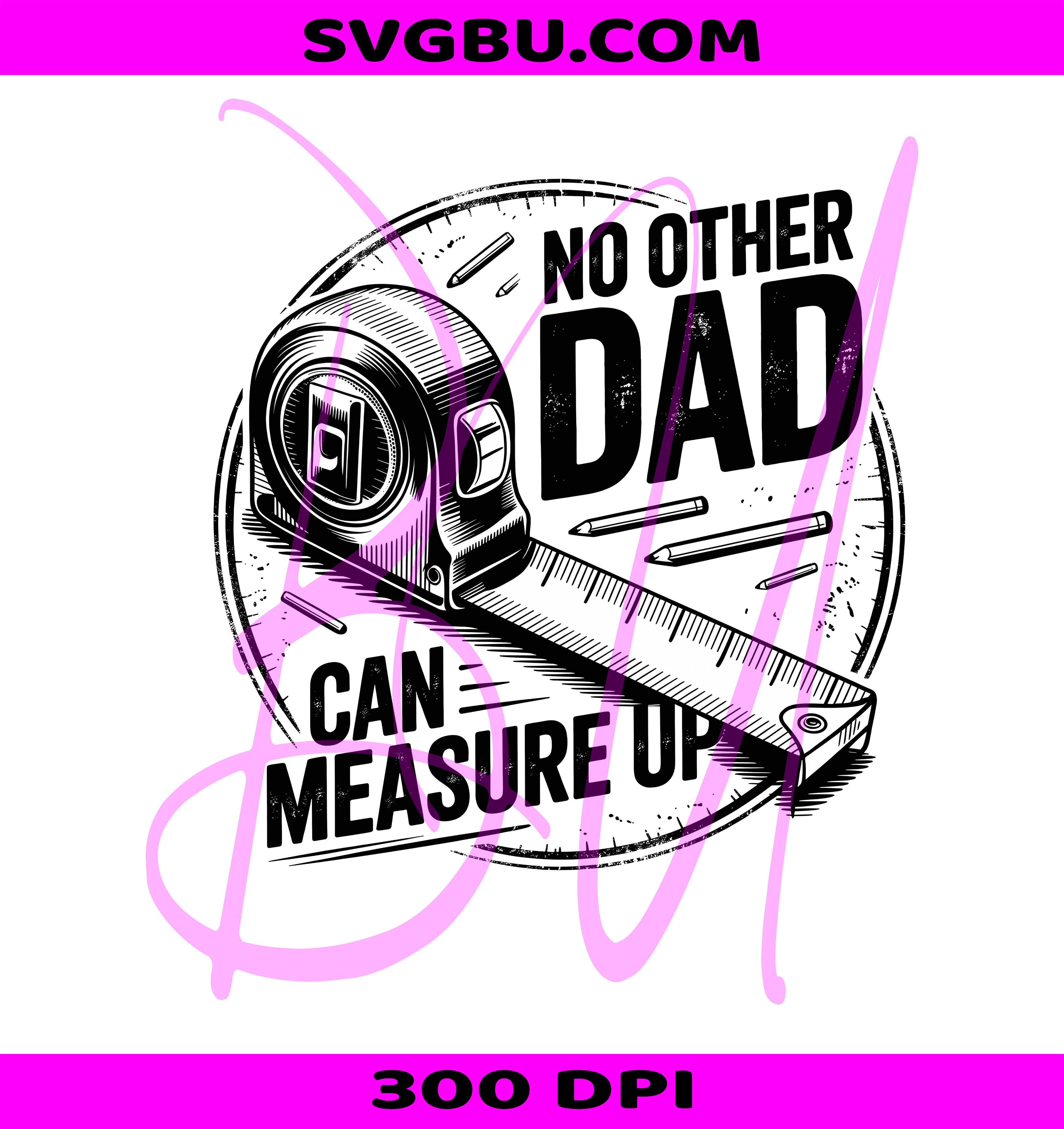 No Other Dad Can Measure Up PNG, Handy Father Tape Measure PNG