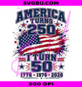 America Turns 250 I Turn 50 PNG, 1776 1976 2026 PNG, Patriotic America PNG