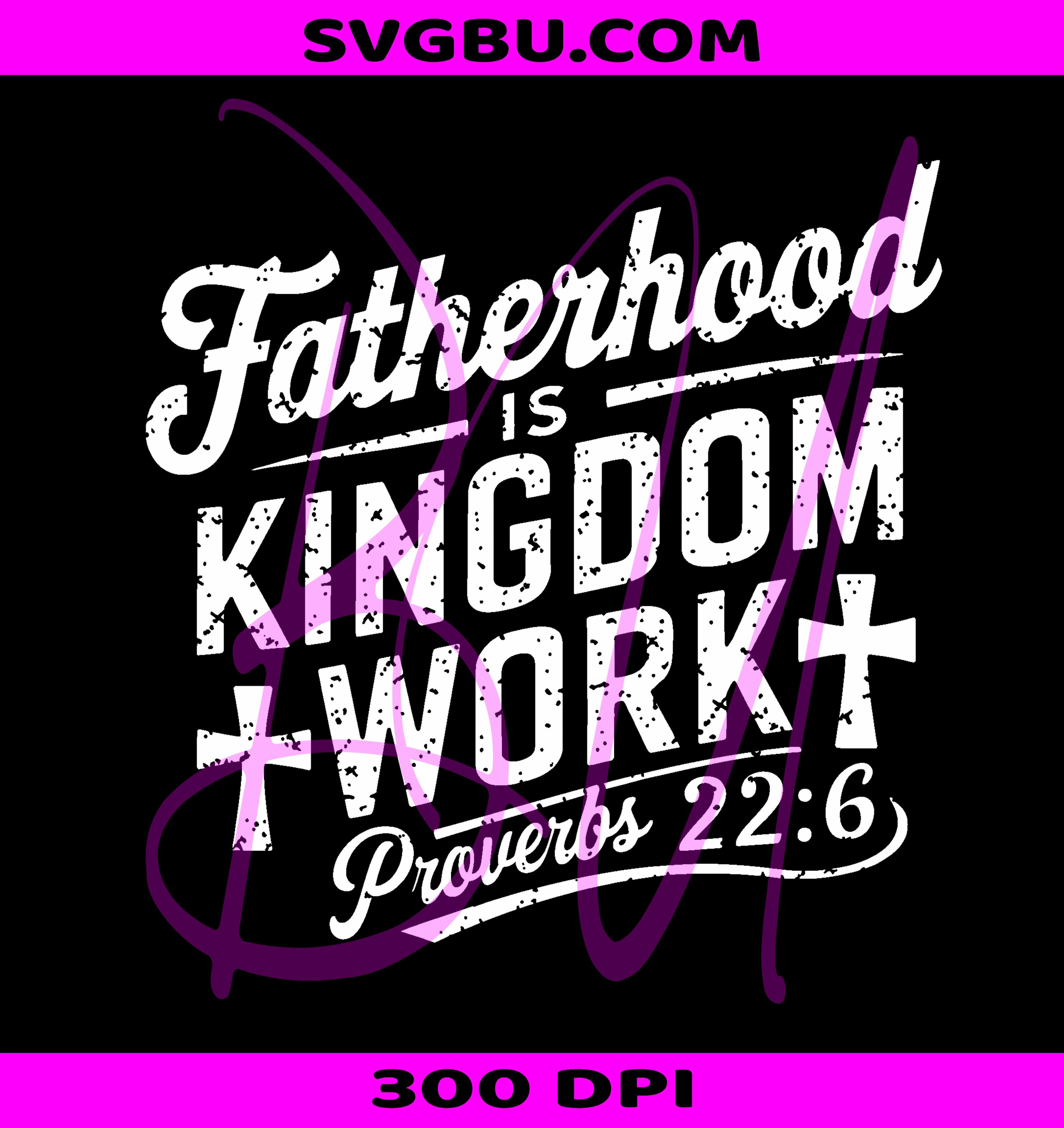Fatherhood Is Kingdom Work PNG, Christian Dad Proverbs 22 6 PNG