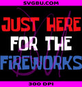 Just Here For The Fireworks PNG, Funny Fourth Of July Patriotic PNG