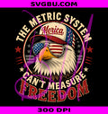 Metric System Can't Measure Freedom PNG, 4th Of July PNG