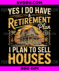 Yes I Have A Retirement Plan, Funny Realtor I Sell Houses PNG
