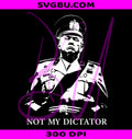 Not My Dictator PNG, Donald Trump PNG, Anti Trump PNG