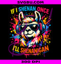If I Shenan Once PNG, I'll Shenanigan PNG, Llama St Patricks PNG