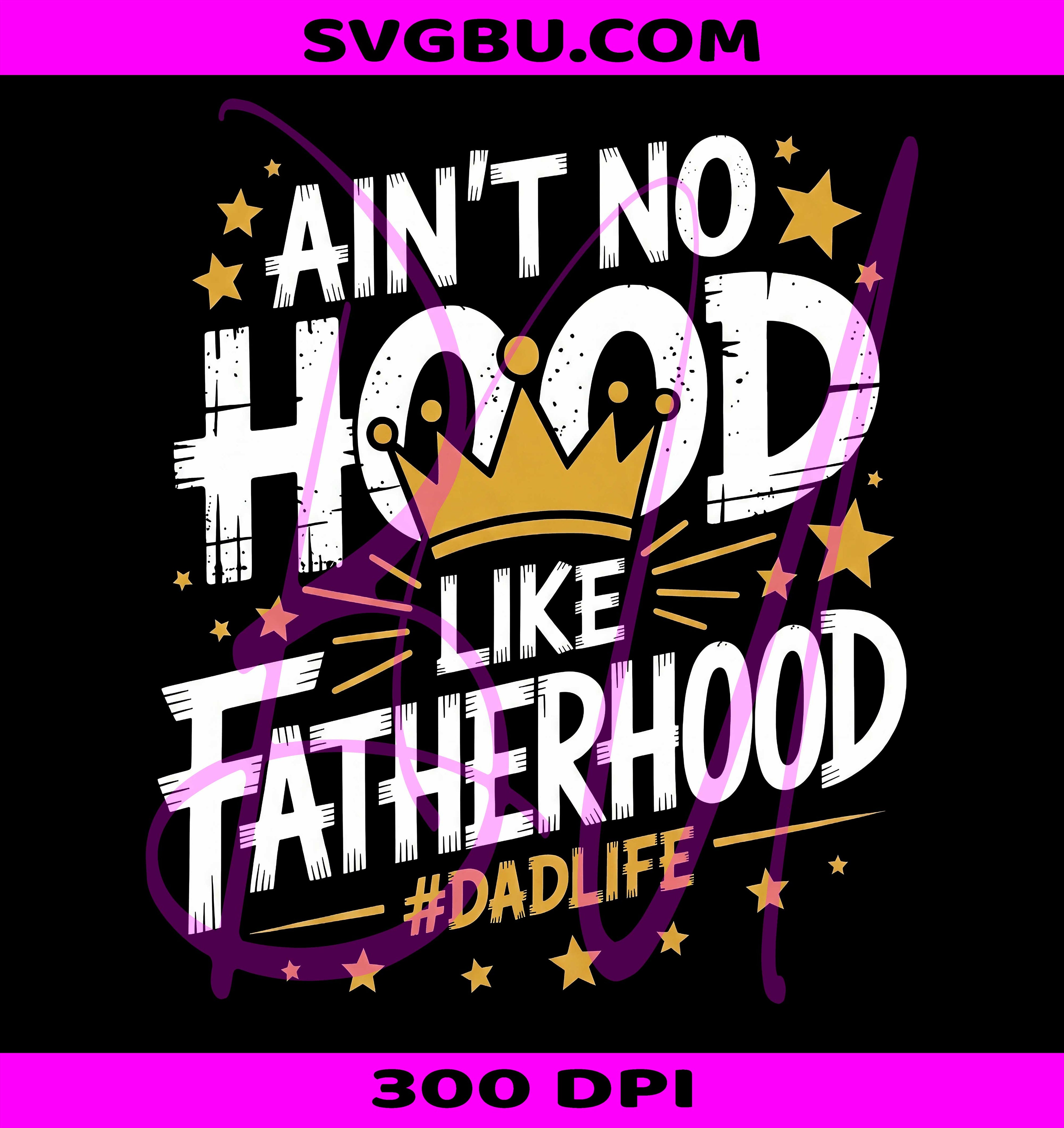 Aint No Hood Like Fatherhood PNG, Dad Life Crown Design PNG