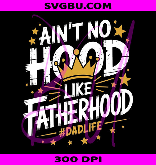 Aint No Hood Like Fatherhood PNG, Dad Life Crown Design PNG