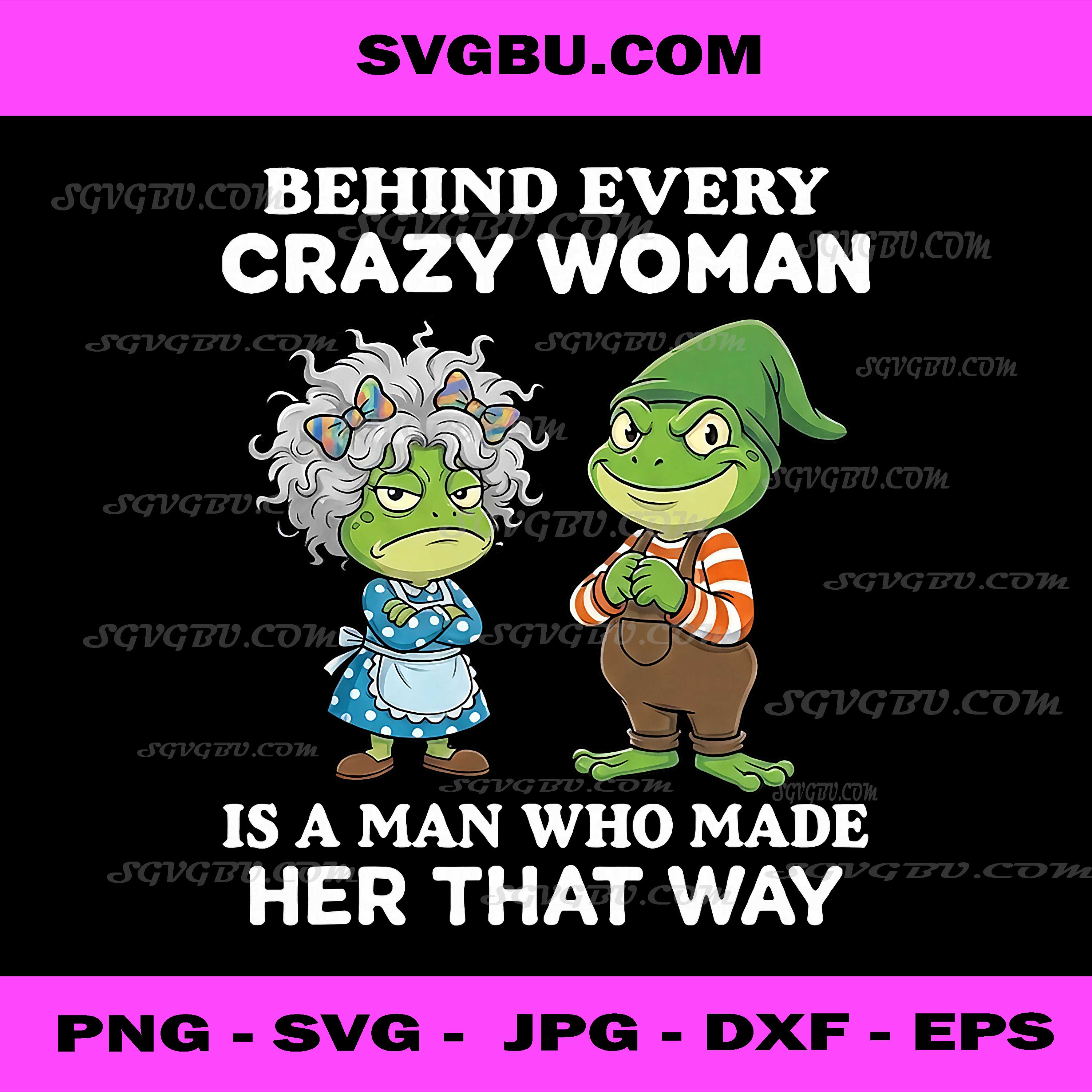 Behind Every Crazy Woman is A Man Who Made Her That Way Frog PNG