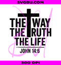 The Way The Truth The Life John 14 6 PNG, Christian Cross Design PNG