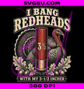I Bang Redheads Turkey Hunting PNG, Funny 3 12 In Hunter Design PNG
